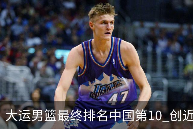 大运男篮最终排名中国第10 创近20年最佳战绩